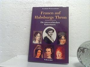 Frauen auf Habsburgs Thron. - Die österreichischen Kaiserinnen 1804 - 1918.