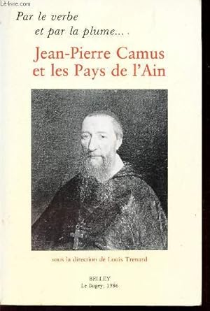 Seller image for PAR LE VERBE ET PAR LA PLUME . JEAN-PIERRE ET LES PAYS DE L'AIN. / Actes du colloque de Belley - octobre 1984. for sale by Le-Livre
