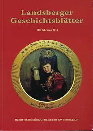 Landsberger Geschichtsblätter. hier: 112. Jahrgang 2014. Hubert von Herkomer. Gedenken zum 100. T...