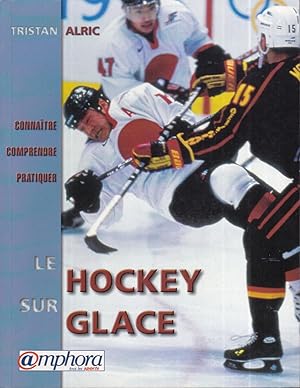Le Hockey sur glace: le connaitre le comprendre et le pratiquer