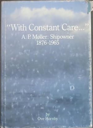 Seller image for With Constant Care. A. P. Mller: Shipowner 1876-1965 for sale by Chapter 1