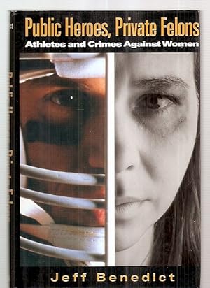 Seller image for PUBLIC HEROES, PRIVATE FELONS: ATHLETES AND CRIMES AGAINST WOMEN for sale by biblioboy