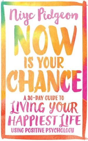 Image du vendeur pour Now Is Your Chance : A 30-Day Guide to Living Your Happiest Life Using Positive Psychology mis en vente par GreatBookPrices