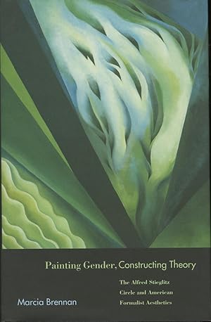 Seller image for PAINTING GENDER, CONSTRUCTING THEORY THE ALFRED STIEGLITZ CIRCLE AND AMERICAN FORMALIST AESTHETICS. for sale by Andrew Cahan: Bookseller, Ltd., ABAA