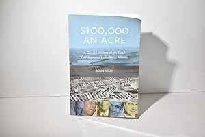 $100,000 An Acre; A Candid History of the Land Development Industry in Alberta