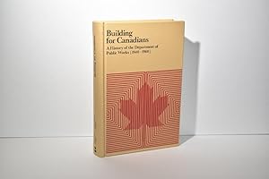 Building for Canadians: A History of the Department of Public Works (1840-1960)