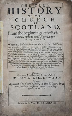 The True History of the Church of Scotland, From the beginning of the Reformation, unto the end o...