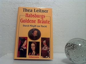 Habsburgs goldene Bräute - Durch Mitgift zur Macht.