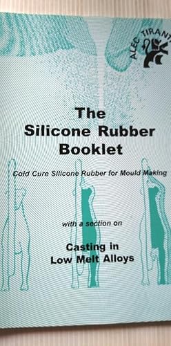 The Silicone Rubber Booklet -Cold Cure Silicone Rubber for Mould Making with a section on Casting...