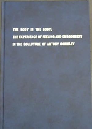 Immagine del venditore per The Body in the Body : The Experience of Feeling and Emodiment in the Sculpture of Antony Gormley Vol 1 - A thesis submitted to the Faculty of Arts, University of Witwatersrand, Johannesburg, in fulfilment of the requirements for the degree of Master of Arts venduto da Chapter 1
