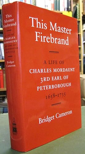 This Master Firebrand: A Life of Charles Mordaunt, 3rd Earl of Peterborough 1658-1735