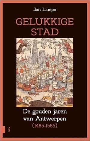 Image du vendeur pour Gelukkige stad, De gouden jaren van Antwerpen (1485-1585) mis en vente par BOOKSELLER  -  ERIK TONEN  BOOKS