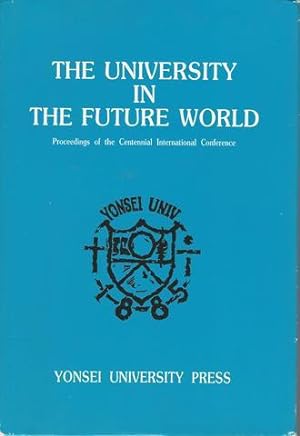 UNIVERSITY IN THE FUTURE WORLD: PROCEEDINGS OF THE CENTENNIAL INTERNATIONAL CONFERENCE, MAY 8-9, ...