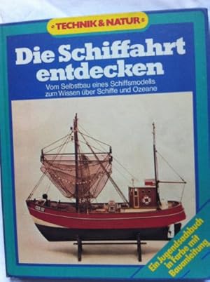 Die Schiffahrt entdecken : vom Selbstbau e. Schiffsmodells zum Wissen über Schiffe u. Ozeane. Mar...