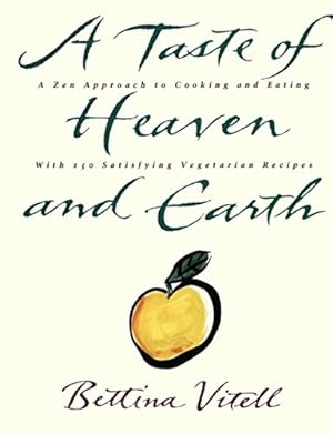 Seller image for A Taste of Heaven and Earth: A Zen Approach to Cooking and Eating with 150 Satisfying Vegetarian Recipes for sale by Antiquariat Buchhandel Daniel Viertel