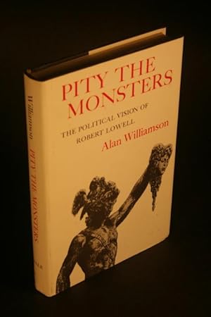 Bild des Verkufers fr Pity the monsters. The political vision of Robert Lowell. zum Verkauf von Steven Wolfe Books