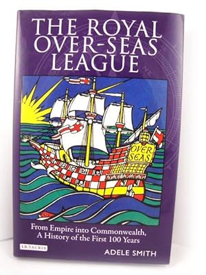 Seller image for The Royal Over-seas League: From Empire Into Commonwealth, A History of the First 100 Years for sale by PsychoBabel & Skoob Books