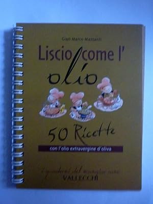 Imagen del vendedor de LISCIO COME L'OLIO 50 Ricette con l'olio extravergine di oliva a la venta por Historia, Regnum et Nobilia