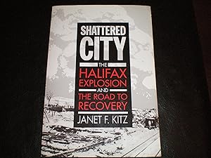 Seller image for Shattered City: The Halifax Explosion and the Road to Recovery for sale by Masons' Books