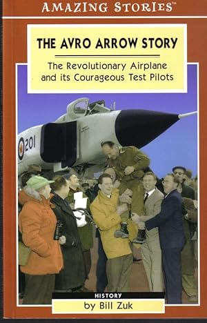 Seller image for The Avro Arrow Story, The Revolutionary Airplane And It's Courageous Test Pilots, Amazing Stories for sale by Ron Barrons