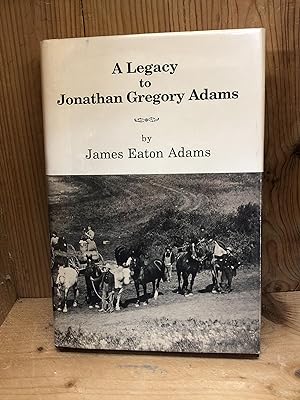 A LEGACY TO JONATHAN GREGORY ADAMS