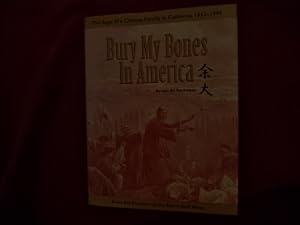 Seller image for Bury My Bones in America. Inscribed by the author. The Saga of a Chinese Family in California. 1852-1996. From San Francisco to the Sierra Gold Mines. for sale by BookMine