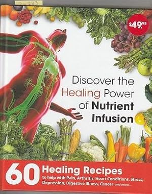 Discover The Healing Power Of Nutrient Infusion: 60 Healing Recipes To Help With Pain, Arthritis,...