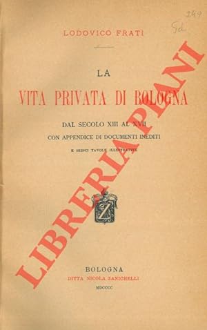 La vita privata di Bologna dal secolo XIII al XVII. Con appendice di documenti inediti.