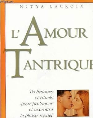 Seller image for L'AMOUR TANTRIQUE : TECHNIQUES ET RITUELS POUR PROLONGER ET ACCROITRE LE PLAISIR SEXUEL : Qu'est ce-que la sexualit tantrique ? / Crer un espace sacr / Les merveilles du corps: s'aimer soi-mme, la clbration du corps,etc / Passage vers l'extase,etc for sale by Le-Livre