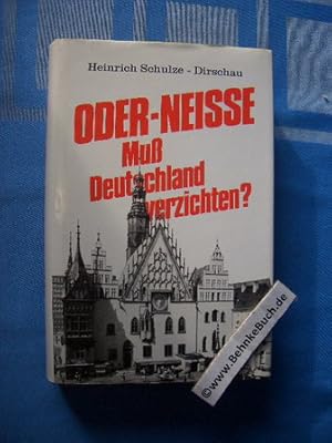 Bild des Verkufers fr Oder-Neisse - muss Deutschland verzichten?. Heinrich Schulze-Dirschau zum Verkauf von Antiquariat BehnkeBuch