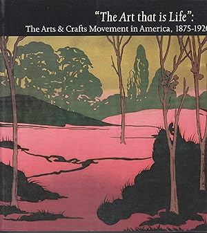 Seller image for The Art That is Life. the Arts and Crafts Movement in America, 1875-1920 for sale by Beasley Books, ABAA, ILAB, MWABA