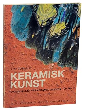 Keramisk Kunst: Dansk Kunstnerkeramik Gennem 100 ar