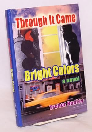 Imagen del vendedor de Through it Came Bright Colors a novel a la venta por Bolerium Books Inc.