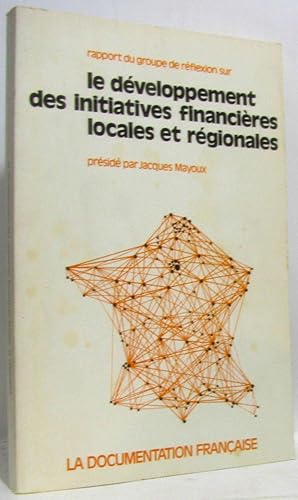 Le Développement des initiatives financières locales et régionales: Rapport à Monsieur le Premier...