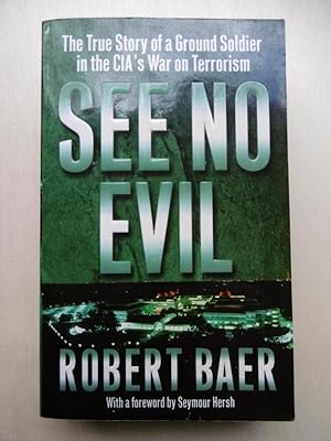 Imagen del vendedor de See no Evil. The true story of a ground soldier in the CIA's war on terrorism. a la venta por Antiquariat Steinwedel