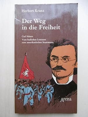 Der Weg in die Freiheit. Carl Schurz - Vom badischen Leutnant zum amerikanischen Staastmann.