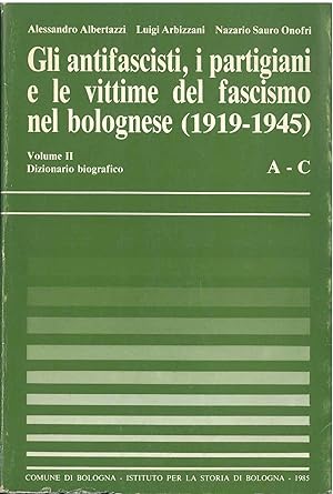 Gli antifascisti, i partigiani e le vittime del fascismo nel bolognese (1919-1945). Volume II. Di...