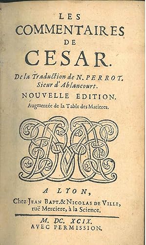 Les commentaires de Cesar. De la traduction de N. Perrot, sieur d'Ablancourt. Nouvelle edition au...