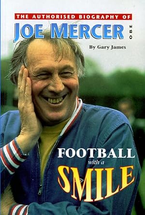 Football With A Smile: Authorised Biog of Joe Mercer, OBE (Manchester City, Everton, Arsenal, Eng...