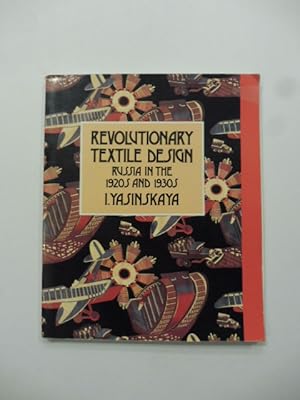 Revolutionary textile design. Russia in the 1920's and 1930's. I. Yasinskaya. Introduced by John ...