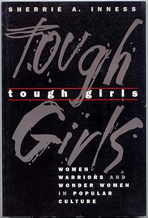 Tough Girls Women Warriors and Wonder Women in Popular Culture