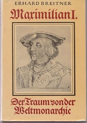 Maximilian I. Der Traum von der Weltmonarchie.