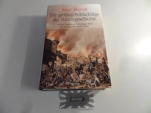 Die größten Fehlschläge der Militärgeschichte : von der Schlacht im Teutoburger Wald bis zur Oper...