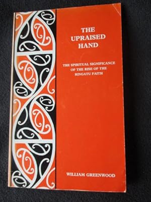 The Upraised Hand. The Spiritual Significance of the Rise of the Ringatu Faith