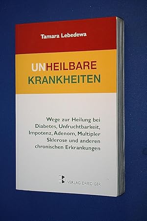 Unheilbare Krankheiten : Wege zur Heilung bei Diabetes, Unfruchtbarkeit, Impotenz, Adenom, Multip...