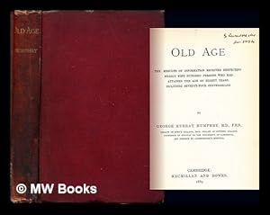 Imagen del vendedor de Old age : the results of information received respecting nearly nine hundred persons who had attained the age of eighty years, including seventy-four centenarians / by George Murray Humphry a la venta por MW Books Ltd.