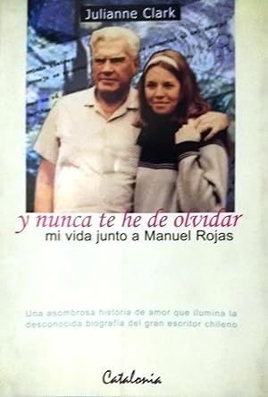 Y nunca te he de olvidar : Memorias de mi vida con Manuel Rojas. Una asombrosa historia de amor q...