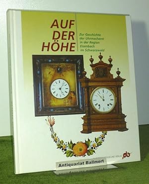 Bild des Verkufers fr Auf der Hhe. Zur Geschichte der Uhrmacherei in der Region Eisenbach im Schwarzwald. zum Verkauf von Antiquariat Ballmert