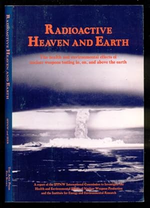 Bild des Verkufers fr Radioactive Heaven and Earth: The Health and Environmental Effects of Nuclear Weapons Testing In, On, and Above the Earth : A Report of the IPPNW zum Verkauf von Don's Book Store