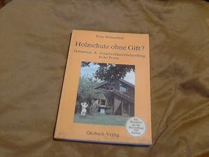 Holzschutz ohne Gift? : Holzschutz & Holzoberflächenbehandlung in d. Praxis. [Überarb. u. hrsg. v...